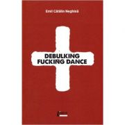 Debulking Fucking Dance - Emil Catalin Neghina