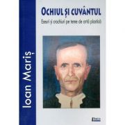 Ochiul si cuvantul. Eseuri si crochiuri pe teme de arta plastica - Ioan Maris