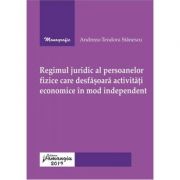 Regimul juridic al persoanelor fizice care desfasoara activitati economice in mod independent - Andreea-Teodora Stanescu