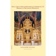 Arta executarii mobilierului bisericesc in Biserica Ortodoxa Romana - Alexandru Hutanu