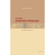 Biobibliografia. Parintele Dumitru Staniloae - Virginia Popa