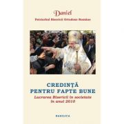 Lucrarea Bisericii in societate in anul 2010. Credinta pentru fapte bune - Patriarhul Daniel