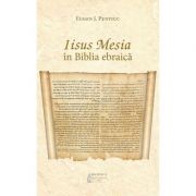 Iisus Mesia in Biblia ebraica - Eugen J. Pentiuc