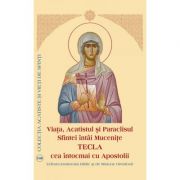 Viata, Acatistul si Paraclisul Sfintei intai Mucenite Tecla cea intocmai cu Apostolii