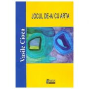 Jocul de-a/cu arta - Vasile Cioca