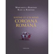 Sustine cu a ta mana Coroana Romana - Margareta a Romaniei, Radu al Romaniei