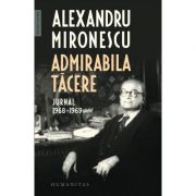 Admirabila tacere. Jurnal 1968-1969 - Alexandru Mironescu