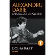 Alexandru Darie. Spectacole de poveste - Doina Papp