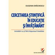 Cercetarea stiintifica in educatie si invatamant. Intrebari cu si fara raspunsuri imediate - Eugenia Enachescu
