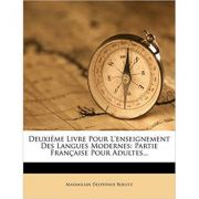 Deuxieme Livre Pour L'Enseignement Des Langues Modernes: Partie Francaise Pour Adultes...