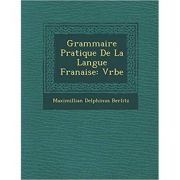 Grammaire Pratique de La Langue Fran Aise: Verbe