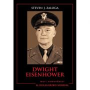 Mari comandanti in al Doilea Razboi Mondial. Dwight Eisenhower - Steven J. Zaloga