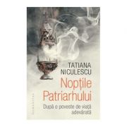Noptile Patriarhului. Dupa o poveste de viata adevarata - Tatiana Niculescu