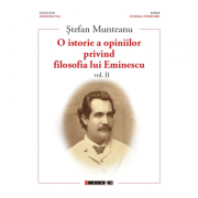 O istorie a opiniilor privind filosofia lui Eminescu, volumul II - Stefan Munteanu