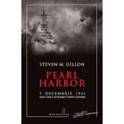 Pearl Harbor. 7 decembrie 1941 ziua care a schimbat cursul istoriei - Steven M. Gillon