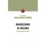 Rugaciune si tacere in spiritualitatea ortodoxa - Kallistos Ware