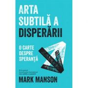 Arta subtila a disperarii - Mark Manson