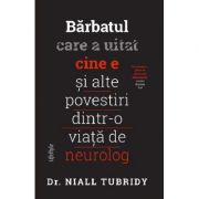 Barbatul care a uitat cine e si alte povestiri dintr-o viata de neurolog - Dr. Niall Tubridy