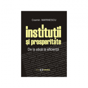 Institutii si prosperitate. De la etica la eficienta - Cosmin Marinescu