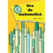 Ora de matematica. Algebra si geometrie pentru clasa a IX-a - Petre Nachila