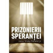 Prizonierii sperantei - Ferenc Visky jr (editor)