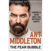 The Fear Bubble: Harness Fear and Live Without Limits - Ant Middleton