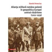 Alianta militara romano-polona in geopolitica Europei central-rasaritene (1919–1939) - Daniel Hrenciuc