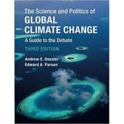 The Science and Politics of Global Climate Change: A Guide to the Debate - Andrew E. Dessler, Edward A. Parson