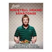 Jamie, ministrul hranei sanatoase. Oricine poate invata sa gateasca in 24 de ore - Jamie Oliver