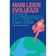 Marii lideri evolueaza - Ken Blanchard, Mark Miller