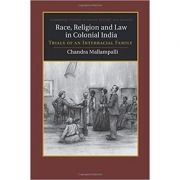 Race, Religion and Law in Colonial India: Trials of an Interracial Family - Chandra Mallampalli