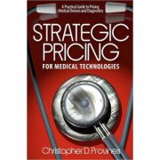 Strategic Pricing for Medical Technologies: A Practical Guide to Pricing Medical Devices & Diagnostics - MR Christopher D. Provines