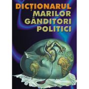 Dictionarul marilor ganditori politici - R. Benewick, P. Green