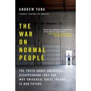The War on Normal People: The Truth About America's Disappearing Jobs and Why Universal Basic Income Is Our Future - Andrew Yang