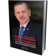 De la neo-otomanism la Erdoganism. Doctrina si practica politicii externe a Turciei - Darko Tanaskovic