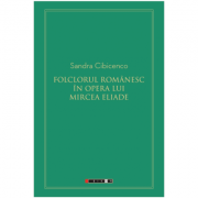 Folclorul romanesc in opera lui Mircea Eliade - Sandra Cibicenco