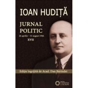 Ioan Hudita. Jurnal politic. 26 aprilie–31 august 1946, volumul XVII - Dan Berindei