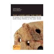The Living and the Dead. An analysis of the relationship between the two worlds during Prehistory at the Lower Danube - Alexandru Morintz, Cristian Schuster, Raluca Kogalniceanu