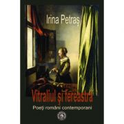 Vitraliul si fereastra. Poeti romani contemporani - Irina Petras