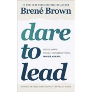Dare to Lead. Brave Work. Tough Conversations. Whole Hearts - Brene Brown