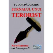 Jurnalul unui terorist. Nonfictiune cu factografii - Tudor Pacuraru