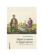 Natura si imperiu in Egiptul otoman. O istorie a mediului natural - Alan Mikhail