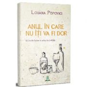 Anul in care nu iti va fi dor - Louana Popovici