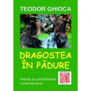 Dragostea in padure. Pseudofabule contemporane - Teodor Ghioca