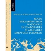 Rolul parlamentelor nationale in elaborarea si aplicarea dreptului european - Mihaela Adina Apostolache
