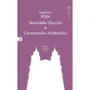 Temnitele Clujului. Caravanele Ardealului - Septimiu Popa