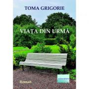 Viata din urma - Toma Grigorie