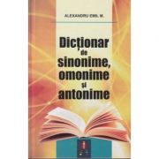 Dictionar de sinonime, omonime si antonime - Alexandru Emil M.