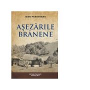 Asezarile Branene - satul, gospodaria, locuinta. Interactiuni si interdependente etno-ecologice - Ioan Paoveanu