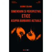 Dimensiuni si perspective etice asupra barbariei actuale - George Colang